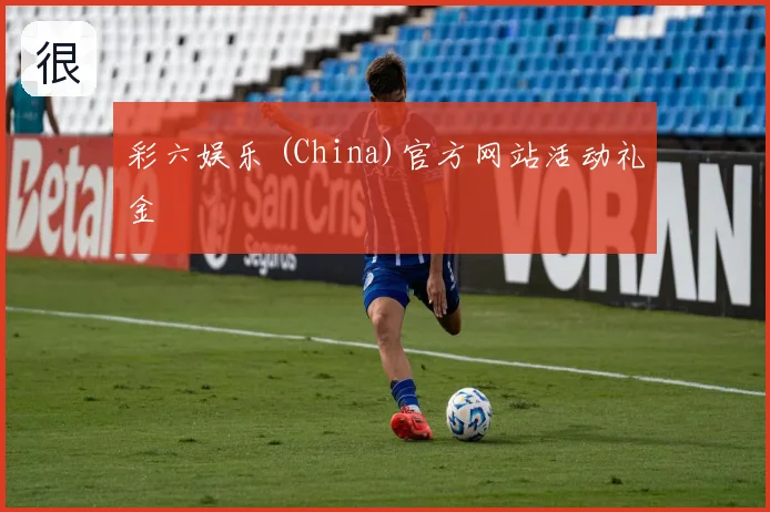 彩六娱乐 (China)官方网站活动礼金